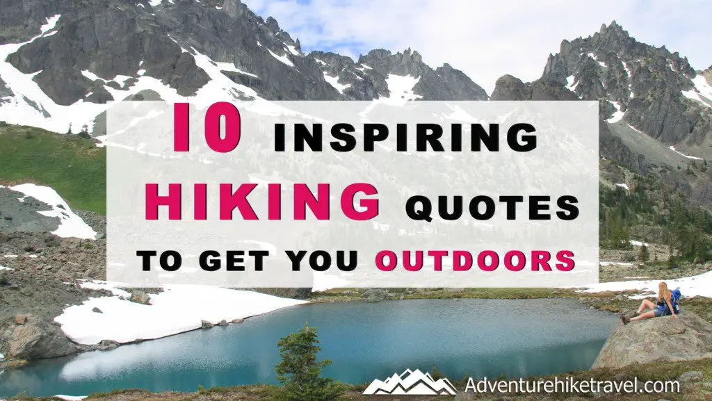 10 Inspiring Hiking Quotes To Get You Outdoors Sometimes when you are feeling down you need to read some hiking quotes to inspire you to just go outside where the sun is shining. No matter how bad your day, week, month or year has been, getting some fresh air outside always boosts your mood. Right here we have collected 10 great hiking quotes to get you outdoors.