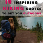 10 Inspiring Hiking Quotes To Get You Outdoors Sometimes when you are feeling down you need to read some hiking quotes to inspire you to just go outside where the sun is shining. No matter how bad your day, week, month or year has been, getting some fresh air outside always boosts your mood. Right here we have collected 10 great hiking quotes to get you outdoors.