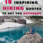 10 Inspiring Hiking Quotes To Get You Outdoors Sometimes when you are feeling down you need to read some hiking quotes to inspire you to just go outside where the sun is shining. No matter how bad your day, week, month or year has been, getting some fresh air outside always boosts your mood. Right here we have collected 10 great hiking quotes to get you outdoors.