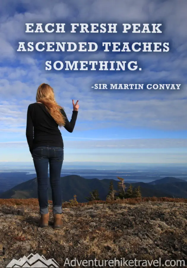 Adventure and Hiking Quotes "Each fresh peak ascended teaches something." -Sir Martin Convay 20 Inspirational Hiking Quotes To Fuel Your Wanderlust