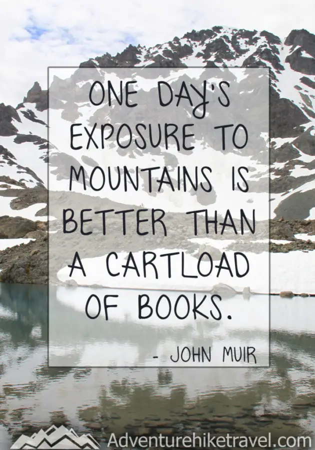 "One day's exposure to mountains is better than a cartload of books." - John Muir