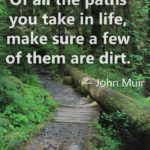 20 Inspirational Hiking Quotes To Fuel Your Wanderlust “Of all the paths you take in life, make sure a few of them are dirt.” – John Muir Hiking Sayings and Quotes