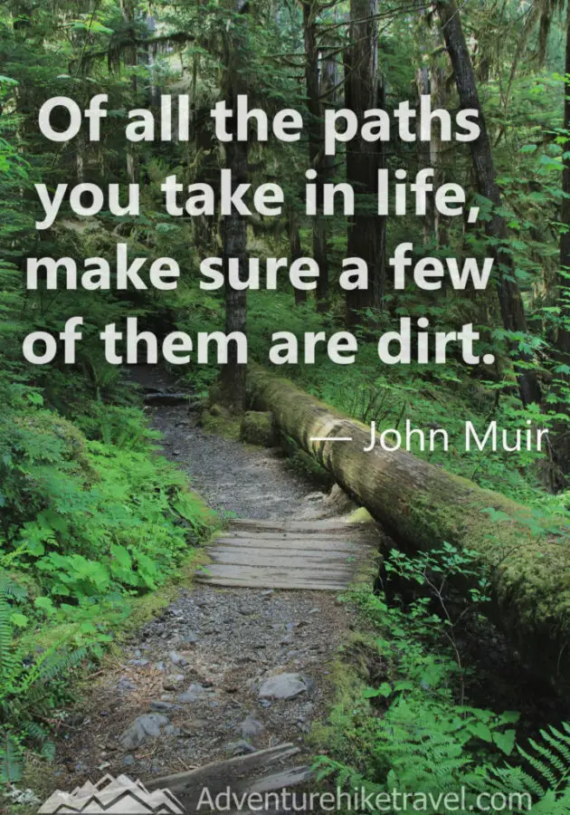 20 Inspirational Hiking Quotes To Fuel Your Wanderlust “Of all the paths you take in life, make sure a few of them are dirt.” – John Muir Hiking Sayings and Quotes