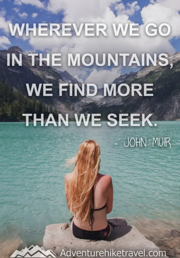 “Wherever we go in the mountains, we find more than we seek.” ― John Muir Hiking Sayings and Quotes