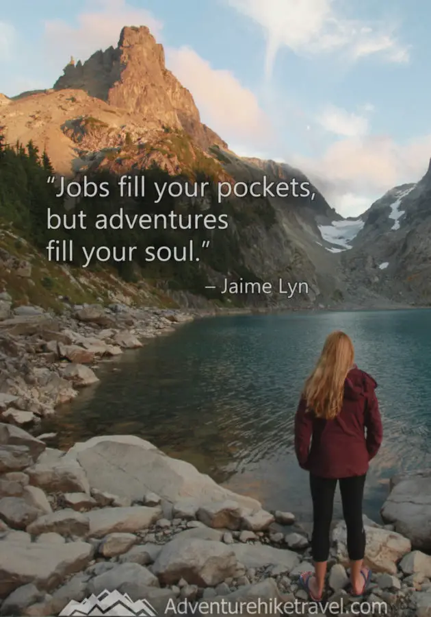 Adventure and Hiking Quotes “Jobs fill your pockets, but adventures fill your soul.” – Jaime Lyn