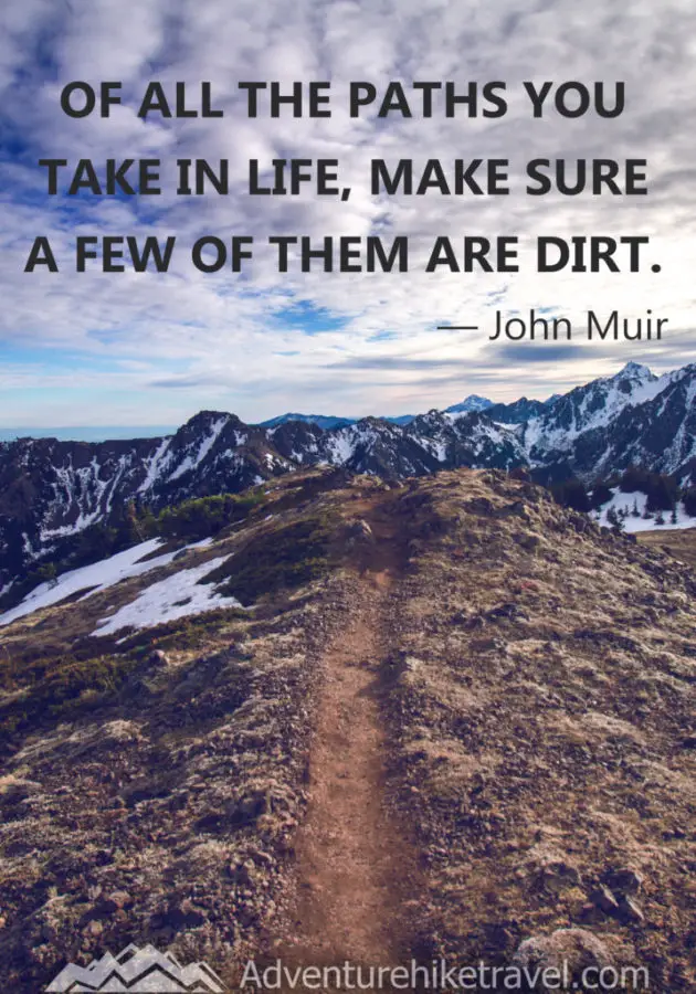 Quote “Of all the paths you take in life, make sure a few of them are dirt.” – John Muir