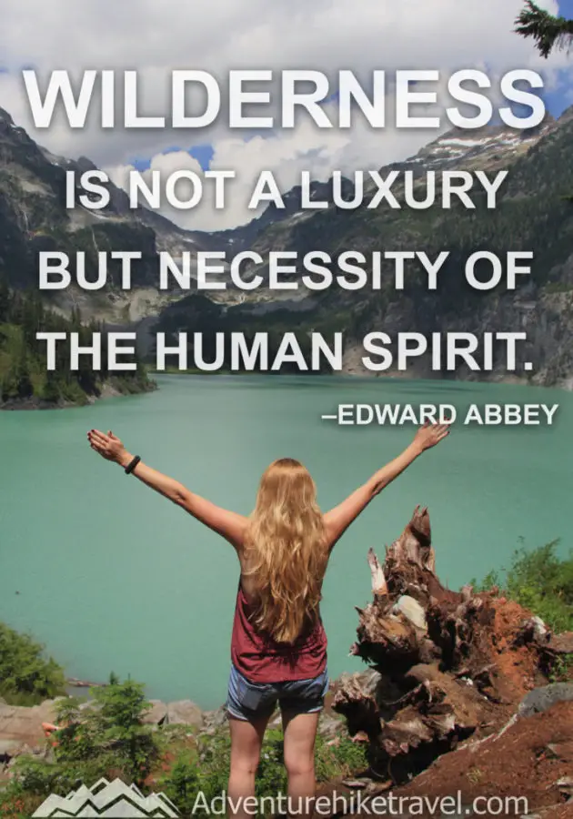 Hiking Sayings and Quotes “Wilderness is not a luxury but necessity of the human spirit.” –Edward Abbey