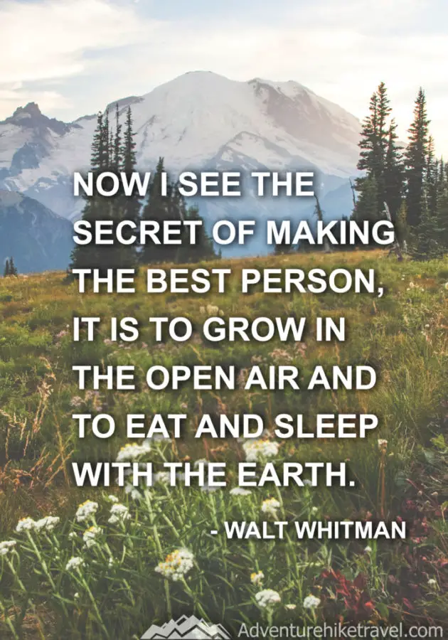 30 Inspirational Sayings and Quotes about Nature: “Now I see the secret of making the best person: it is to grow in the open air and to eat and sleep with the earth.” ― Walt Whitman