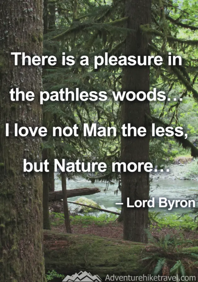30 Inspirational Sayings and Quotes about Nature: "There is a pleasure in the pathless woods… I love not Man the less, but Nature more…" – Lord Byron