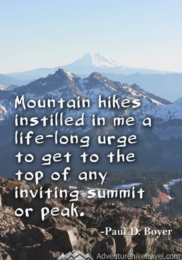 10 Inspiring Hiking Quotes To Get You Outdoors : "Mountain hikes instilled in me a life-long urge to get to the top of any inviting summit or peak." - Paul D. Boyer