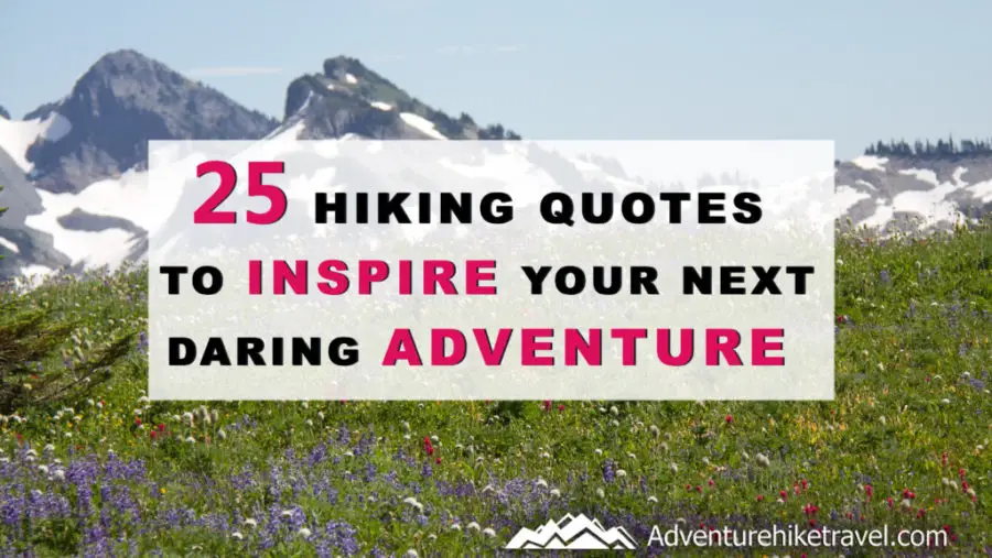 25 Hiking Quotes To Inspire Your Next Daring Adventure. Right here we have collected 25 hiking quotes to inspire you to pack your bag and take a hike. Sometimes life gets in the way and we need a reminder that you always feel better after breathing the fresh air and getting away from civilization for a little while. Grab some friends and hit the trail! 