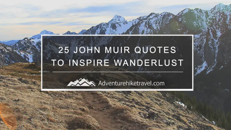 25 JOHN MUIR QUOTES TO INSPIRE WANDERLUST