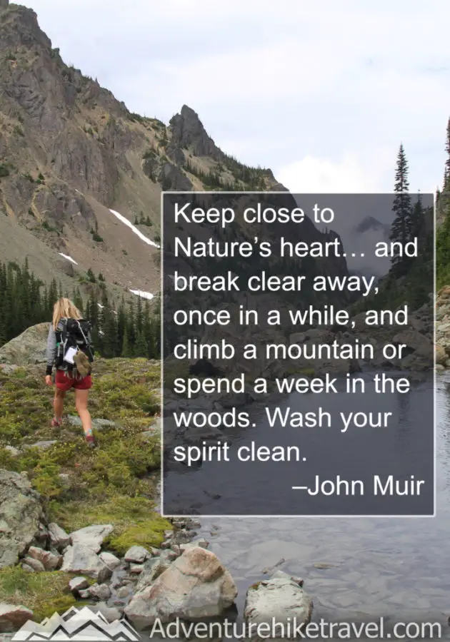 30 Inspirational Sayings and Quotes about Nature: "Keep close to Nature's heart... and break clear away, once in awhile, and climb a mountain or spend a week in the woods. Wash your spirit clean." - John Muir