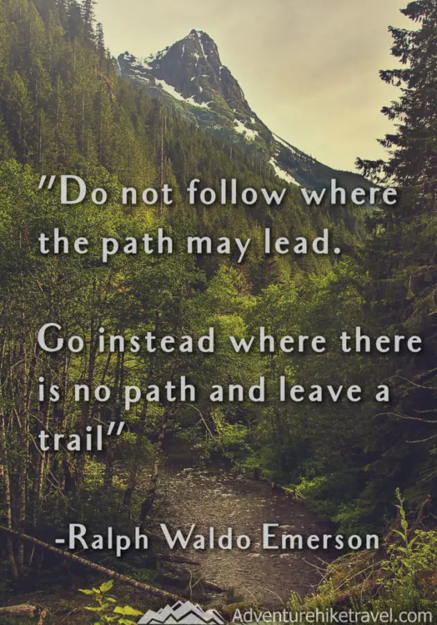 Hiking and Adventure Quotes and sayings: "Do not follow where the path may lead. Go instead where there is no path and leave a trail." - Ralph Waldo Emerson