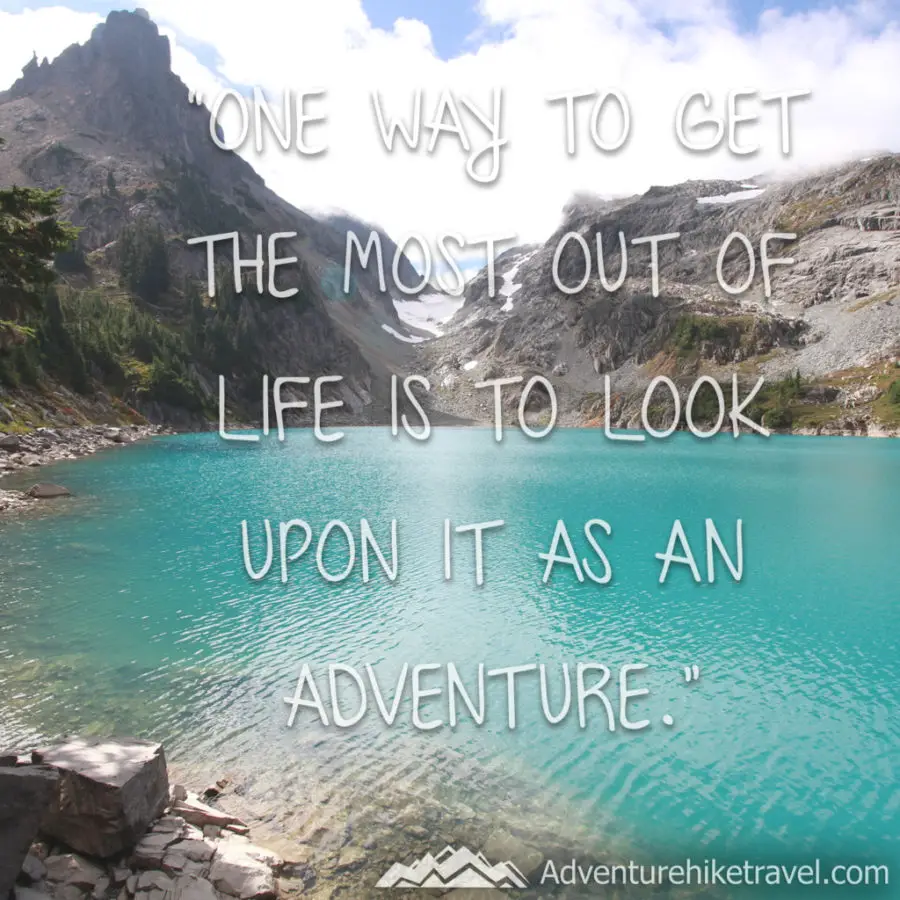 “One way to get the most out of life is to look upon it as an adventure.”
