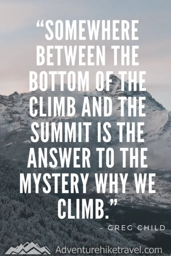 Hiking and Adventure Quotes and sayings: "Somewhere between the bottom of the climb and the summit is the answer to the mystery why we climb." - Greg Child