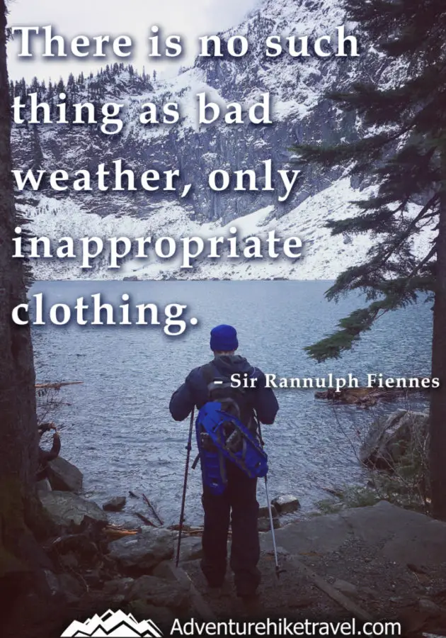 10 Inspiring Hiking Quotes To Get You Outdoors : “There is no such thing as bad weather, only inappropriate clothing.” – Sir Rannulph Fiennes