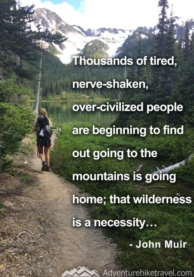 “Thousands of tired, nerve-shaken, over-civilized people are beginning to find out going to the mountains is going home; that wilderness is a necessity…” - John Muir