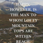 Adventure and Hiking Quotes "Doubly happy, however, is the man to whom lofty mountain tops are within reach." - John Muir