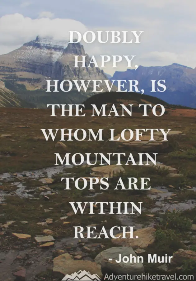Adventure and Hiking Quotes "Doubly happy, however, is the man to whom lofty mountain tops are within reach." - John Muir