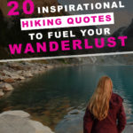 20 Inspirational Hiking Quotes To Fuel Your Wanderlust. For those who love hiking and outdoor adventure we have collected a series of inspiring quotes with beautiful images to motivate you to plan your next wilderness expedition. Want to fill your life with adventure?