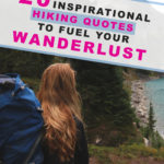20 Inspirational Hiking Quotes To Fuel Your Wanderlust. For those who love hiking and outdoor adventure we have collected a series of inspiring quotes with beautiful images to motivate you to plan your next wilderness expedition. Want to fill your life with adventure?