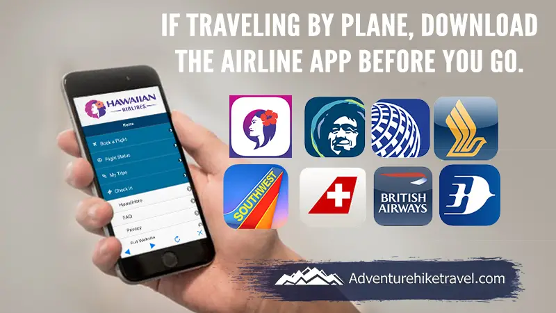 If traveling by plane, download the airline app before you go. Flights often get delayed or canceled at the last minute and having the latest update on your flight status is a must. This information is easy to access if you already have the airline’s app installed on your phone or other digital device.