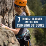7 Things I Learned My First Time Climbing Outdoors: This past summer I got to experience rock climbing outdoors for the first time. I had an absolutely amazing experience and wanted to share with anyone who is excitedly getting ready to go from the indoor climbing gym to climbing outside 7 Things I learned My First Time Climbing Outdoors.