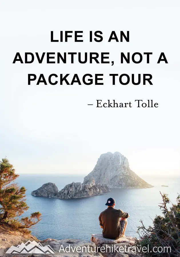 "Life is an adventure, not a package tour." -Eckhart Tolle