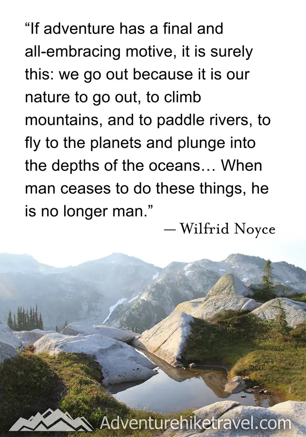 “If adventure has a final and all-embracing motive, it is surely this: we go out because it is our nature to go out, to climb mountains, and to paddle rivers, to fly to the planets and plunge into the depths of the oceans... When man ceases to do these things, he is no longer man" - Wilfrid Noyce #hiking #quotes #inspirationalquotes #hikingquotes #adventurequotes #outdoors #trekking