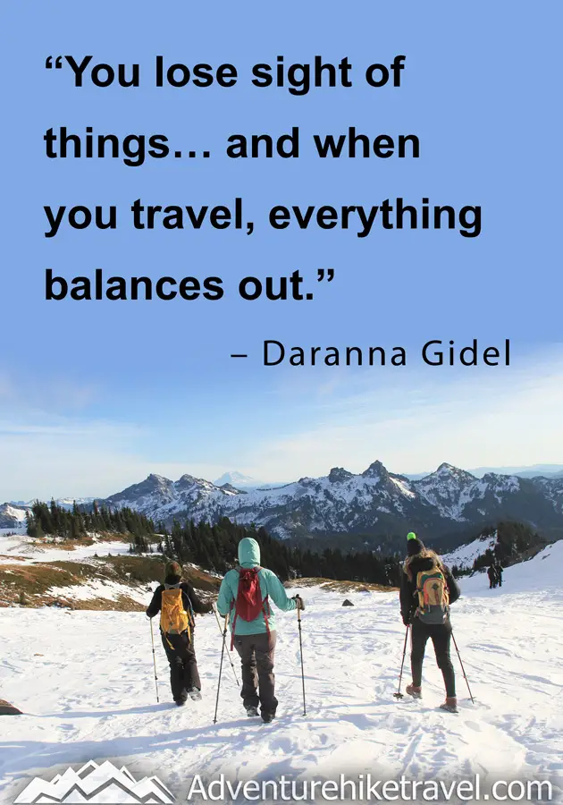 “You lose sight of things... and when you travel, everything balances out." - Daranna Gidel #hiking #quotes #inspirationalquotes #hikingquotes #adventurequotes #outdoors #trekking