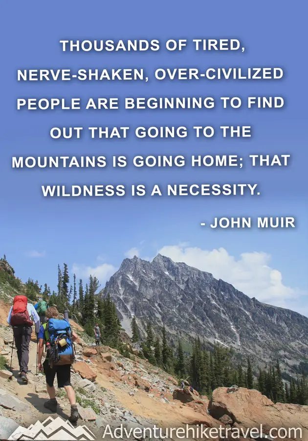 "Thousands of tired, nerve-shaken, overcivilized people are beginning to find out that going to the mountains is going home; that wilderness is a necessity." - John Muir #hiking #quotes #inspirationalquotes #hikingquotes #adventurequotes #outdoors #trekking