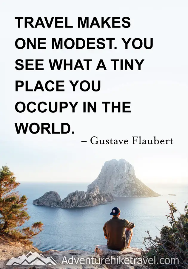 "Travel makes one modest. You see what a tiny place you occupy in the world." - Gustave Flaubert #hiking #quotes #inspirationalquotes #hikingquotes #adventurequotes #outdoors #trekking