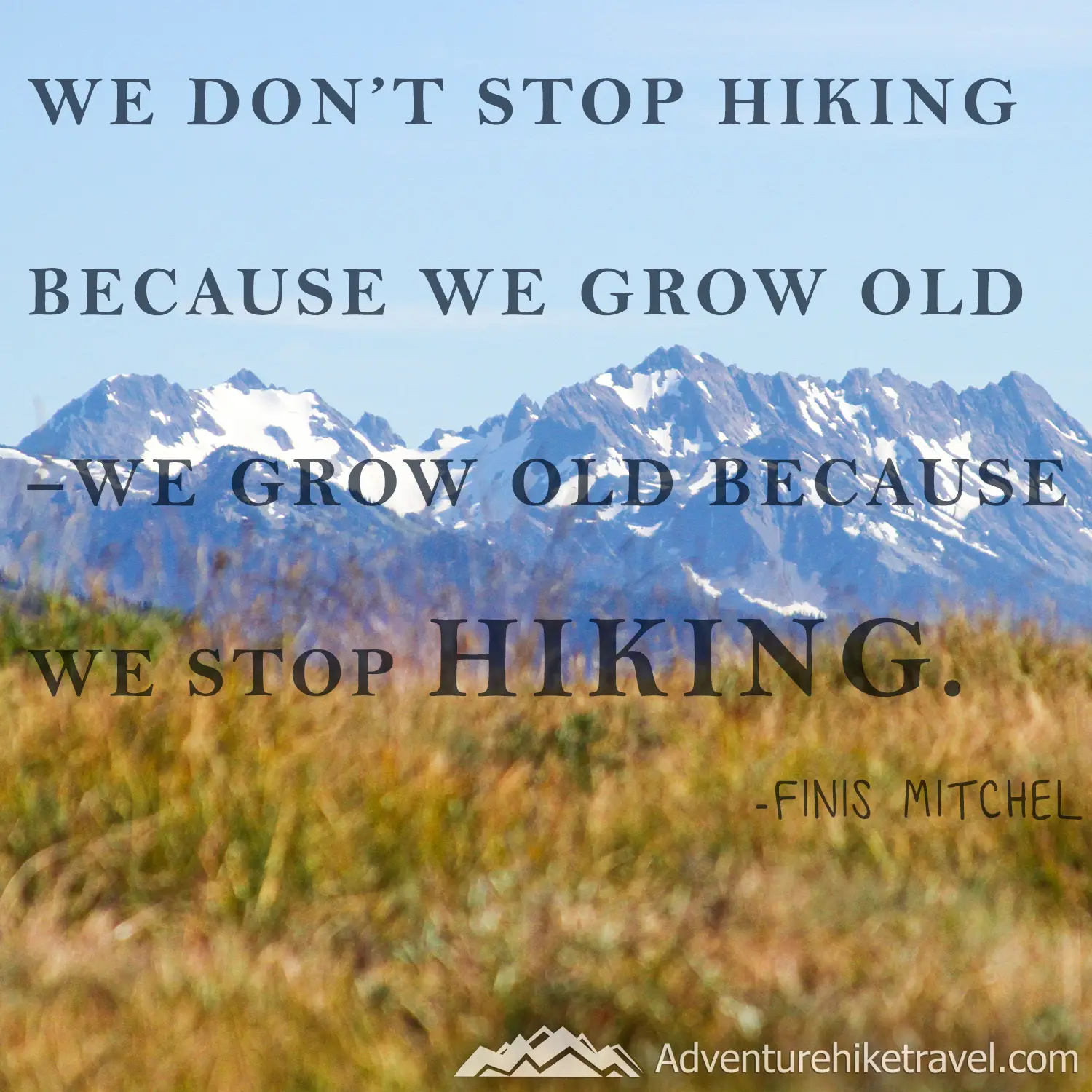 We don't stop hiking because we grow old - we grow old because we stop hiking. -Finis Mitchel #hiking #quotes #inspirationalquotes #hikingquotes #adventurequotes #outdoors #trekking