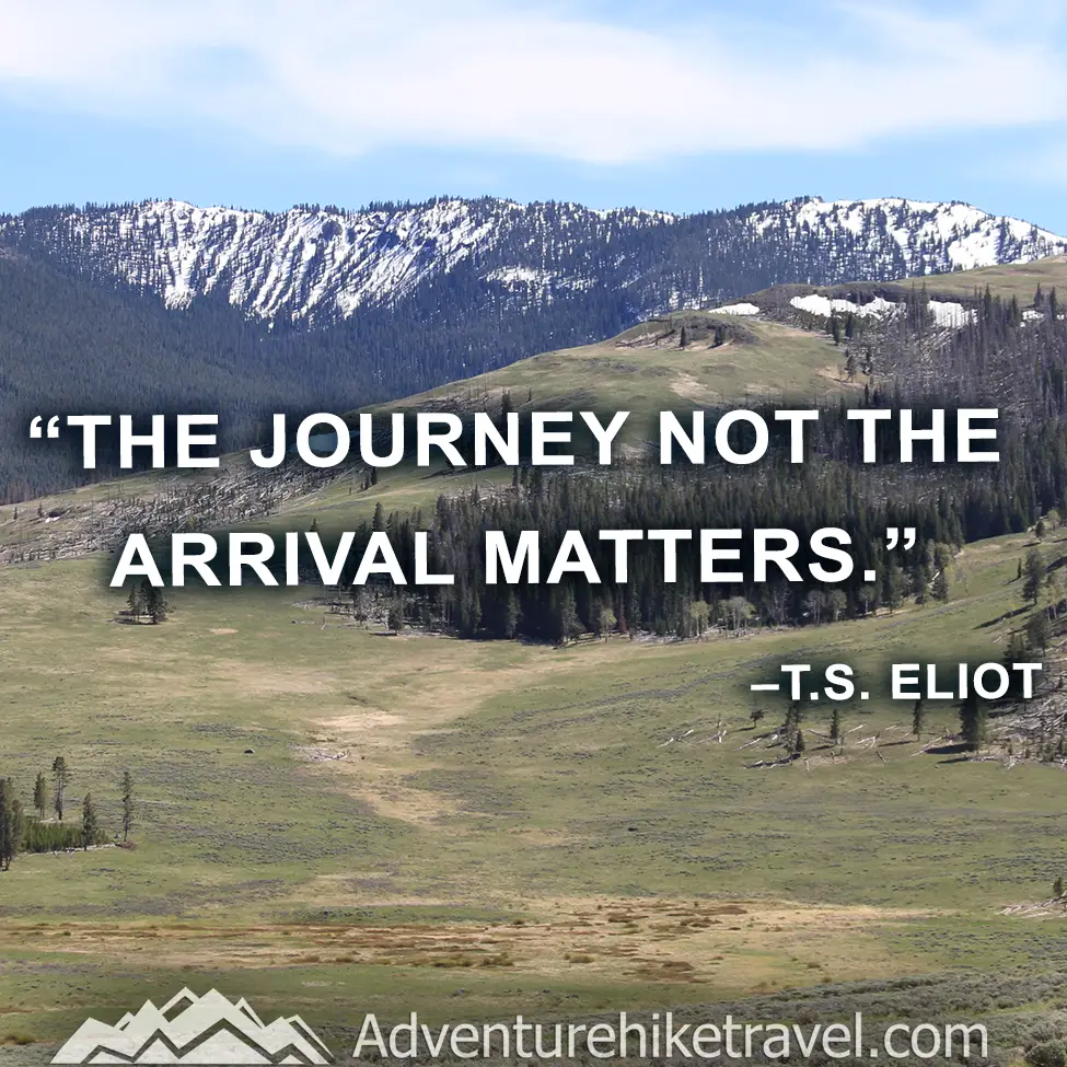 "The journey not the arrival matters." - T.S. Eliot #hiking #quotes #inspirationalquotes #hikingquotes #adventurequotes #outdoors #trekking