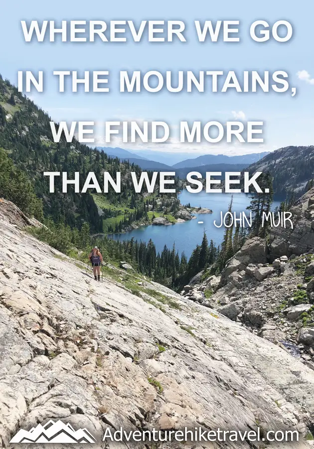 "Wherever we go in the mountains, we find more than we seek." - John Muir #hiking #quotes #inspirationalquotes #hikingquotes #adventurequotes #outdoors #trekking