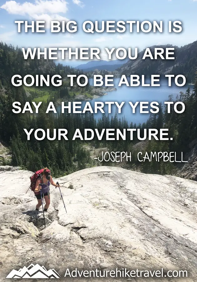 "The big question is whether you are going to be able to say a hearty yes to your adventure." - Joseph Campbell #hiking #quotes #inspirationalquotes #hikingquotes #adventurequotes #outdoors #trekking