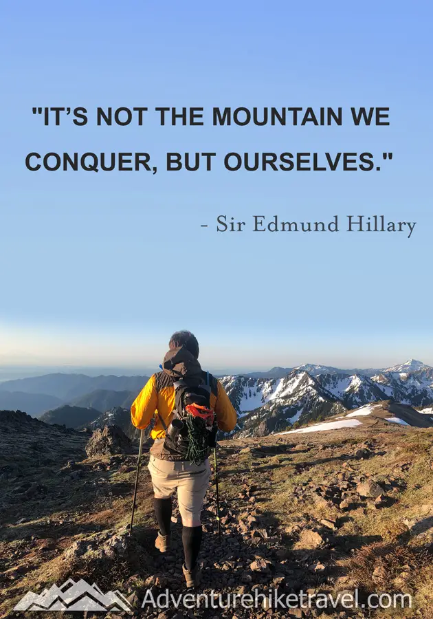 It is not the mountain we conquer but ourselves.” —Edmund Hillary