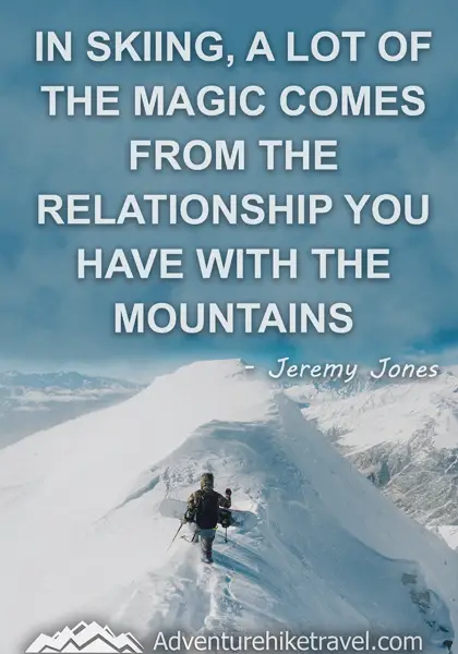 "In skiing, a lot of the magic comes from the relationship you have with the mountains." - Jeremy Jones