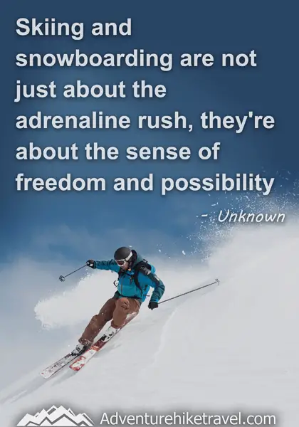 "Skiing and snowboarding are not just about the adrenaline rush, they're about the sense of freedom and possibility." - Unknown