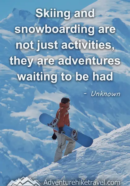 "Skiing and snowboarding are not just activities, they are adventures waiting to be had." - Unknown