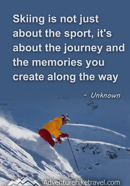 "Skiing is not just about the sport, it's about the journey and the memories you create along the way." - Unknown