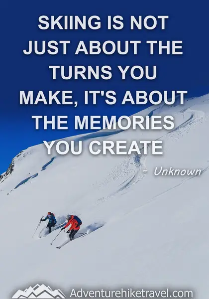 "Skiing is not just about the turns you make, it's about the memories you create." - Unknown