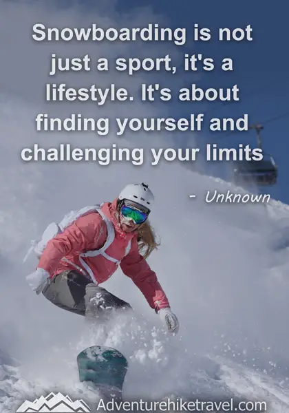 "Snowboarding is not just a sport, it's a lifestyle. It's about finding yourself and challenging your limits." - Unknown