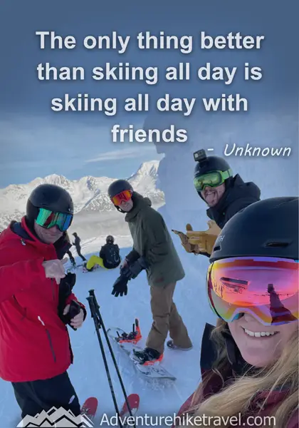 "The only thing better than skiing all day is skiing all day with friends." - Unknown