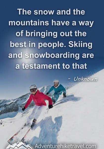 "The snow and the mountains have a way of bringing out the best in people. Skiing and snowboarding are a testament to that." - Unknown