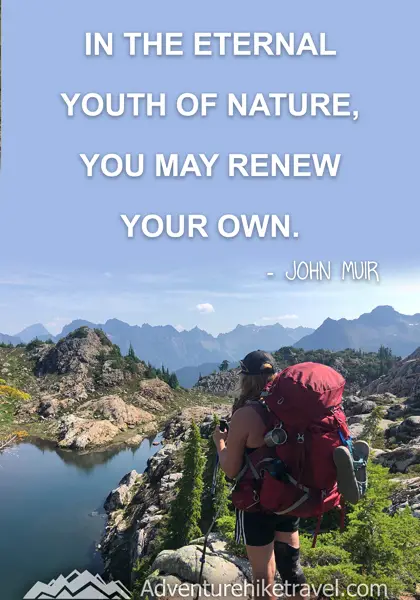 “In the eternal youth of Nature, you may renew your own.” - John Muir