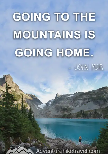 “Going to the mountains is going home.” - John Muir