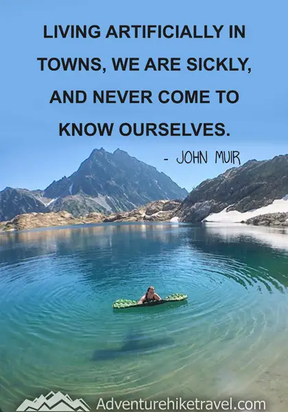 “Living artificially in towns, we are sickly, and never come to know ourselves.” - John Muir