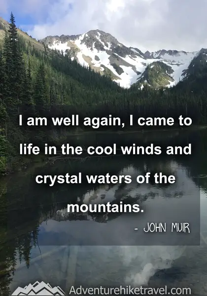 “I am well again, I came to life in the cool winds and crystal waters of the mountains.” - John Muir
